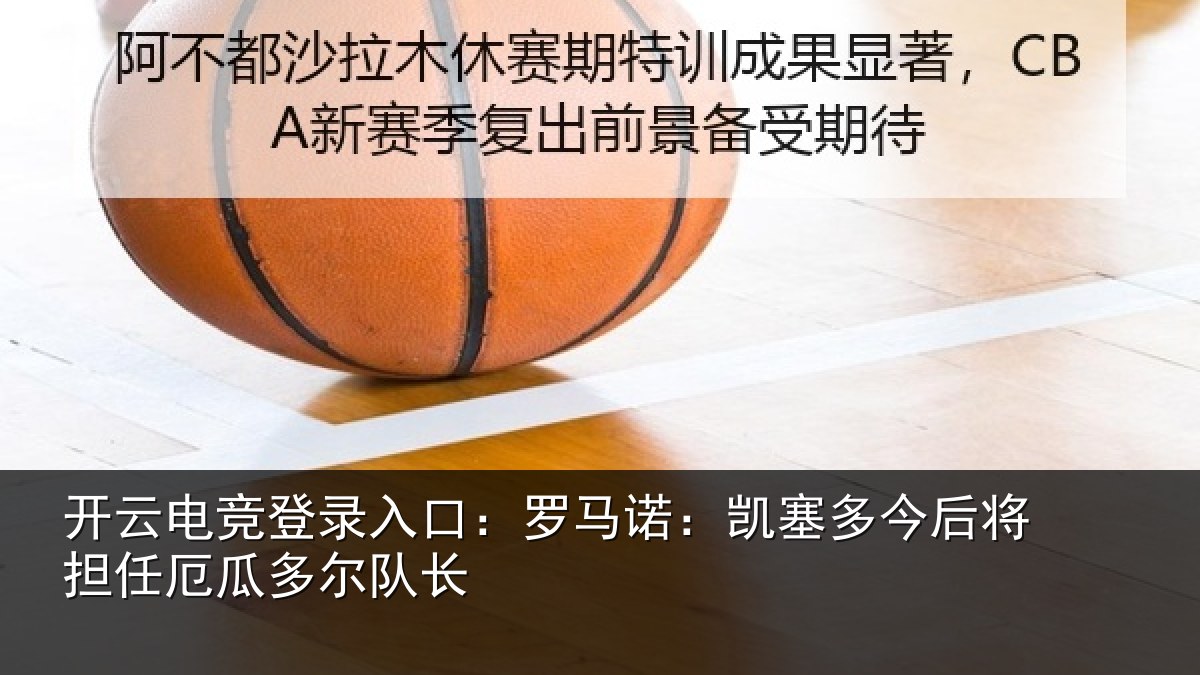 开云电竞登录入口：罗马诺：凯塞相关情况