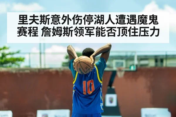 里夫斯意外伤停湖人遭遇魔鬼赛程 詹姆斯领军能否顶住压力