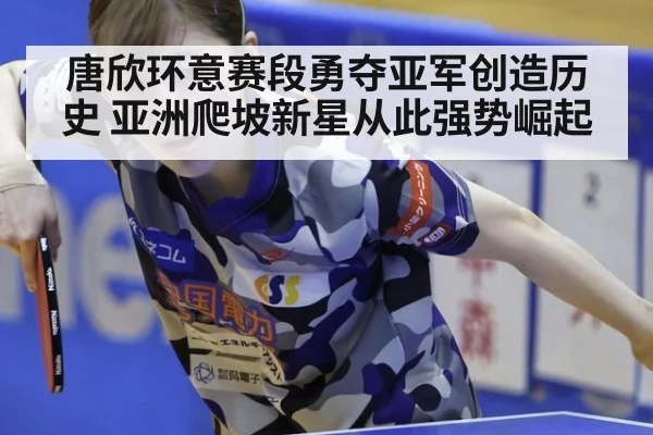 唐欣环意赛段勇夺亚军创造历史 亚洲爬坡新星从此强势崛起